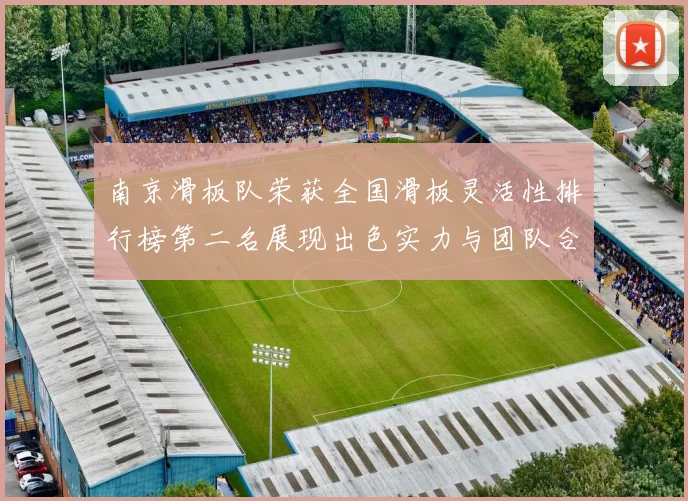 南京滑板队荣获全国滑板灵活性排行榜第二名展现出色实力与团队合作精神