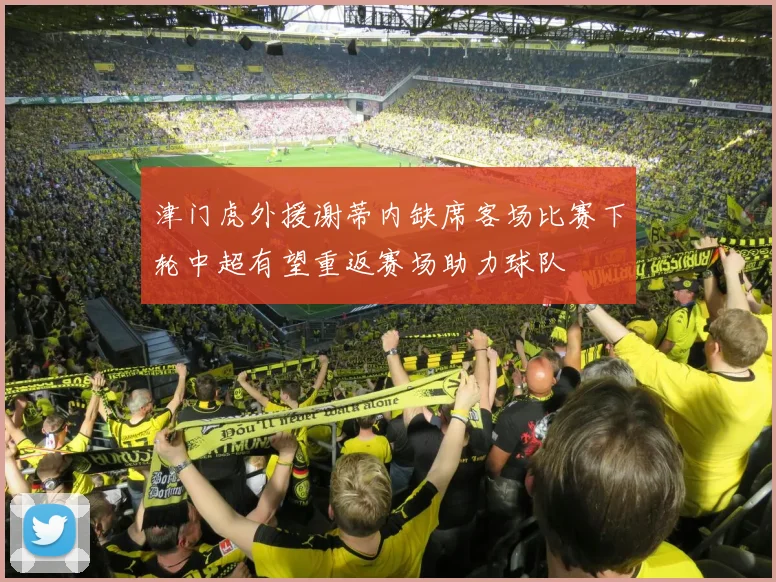 津门虎外援谢蒂内缺席客场比赛下轮中超有望重返赛场助力球队